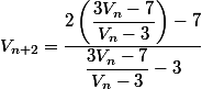 V_{n+2}=\dfrac{2\left( \dfrac{3V_n-7}{V_n-3}\right)-7}{ \dfrac{3V_n-7}{V_n-3}-3}